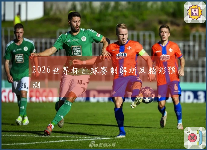 2026世界杯让球赛制解析及精彩预测