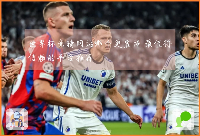世界杯竞猜网站哪个更靠谱 最值得信赖的平台推荐